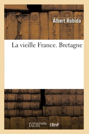 Robida, Albert. La Vieille France. Bretagne. Hachette Livre, 2022.