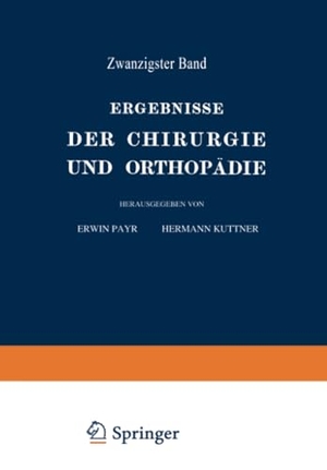 Küttner, Hermann / Erwin Payr. Ergebnisse der Chirurgie und Orthopädie - Zwanzigster Band. Springer Berlin Heidelberg, 1927.