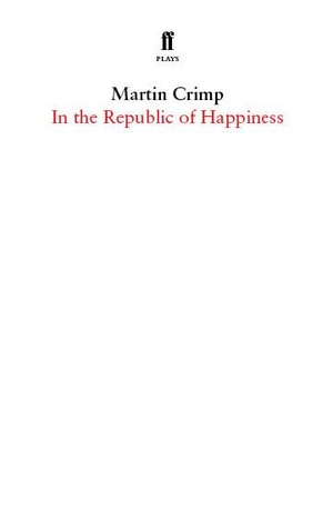 Crimp, Martin. In the Republic of Happiness. Faber and Faber, 2012.