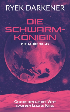 Darkener, Ryek. Geschichten aus der Welt nach dem Letzten Krieg - Die Schwarmkönigin - Die Jahre 38 - 45. Books on Demand, 2019.