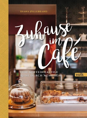 Hillebrand, Diana. Zuhause im Café - Eine koffeinhaltige Reise durch München. Volk Verlag, 2017.