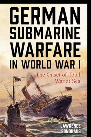 Sondhaus, Lawrence. German Submarine Warfare in World War I - The Onset of Total War at Sea. Globe Pequot Publishing Group Inc, 2017.
