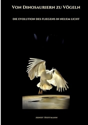 Hoffmann, Arndt. Von Dinosauriern zu Vögeln - Die Evolution des Fliegens in neuem Licht. tredition, 2024.
