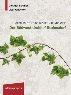 Strauch, Dietmar / Lisa Vanovitch. Der Südwestkirchhof Stahnsdorf - Geschichte - Biographien - Rundgänge. edition progris, 2018.