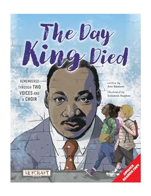 Bausum, Ann. The Day King Died: Remembered Through Two Voices and a Choir. Reycraft Books, 2024.