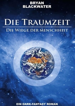 Blackwater, Bryan. Die Traumzeit - Wiege der Menschheit. Books on Demand, 2020.