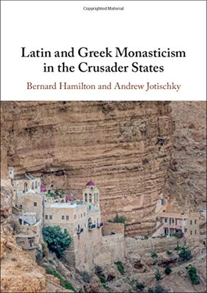 Hamilton, Bernard / Andrew Jotischky. Latin and Greek Monasticism in the Crusader States. Cambridge University Press, 2020.