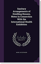 Sanitary Arrangements of Dwelling Houses, Notes in Connection With the International Health Exhibition