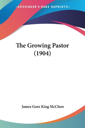 McClure, James Gore King. The Growing Pastor (1904). Kessinger Publishing, LLC, 2010.