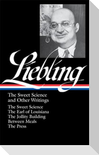 A. J. Liebling: The Sweet Science and Other Writings (Loa #191): The Sweet Science / The Earl of Louisiana / The Jollity Building / Between Meals / Th