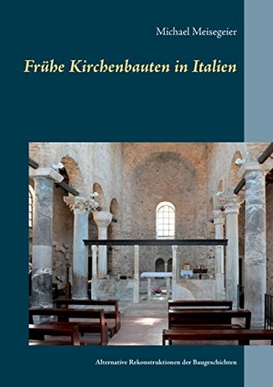 Meisegeier, Michael. Frühe Kirchenbauten in Italien - Alternative Rekonstruktionen der Baugeschichten. Books on Demand, 2020.