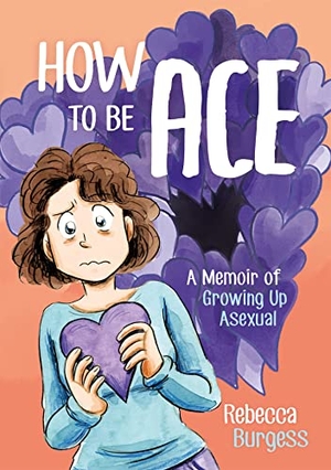Burgess, Rebecca. How to Be Ace - A Memoir of Growing Up Asexual. Storey, 2020.