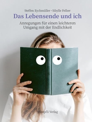 Eychmüller, Steffen / Sibylle Felber. Das Lebensende und ich - Anregungen für einen leichteren Umgang mit der Endlichkeit. Stämpfli Verlag AG, 2026.