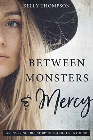 Thompson, Kelly. Between Monsters and Mercy: An Inspiring True Story of a Soul Lost & Found - An Inspiring True Story of a Soul Lost & Found. CEDAR FORT INC, 2020.