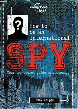 Kids, Lonely Planet. Lonely Planet Kids How to Be an International Spy - Crack Fiendish Codes & Solve Puzzles Get the Scoop on the Biggest Agencies & Coolest Gadgets Become a Super Sleuth. Lonely Planet, 2015.