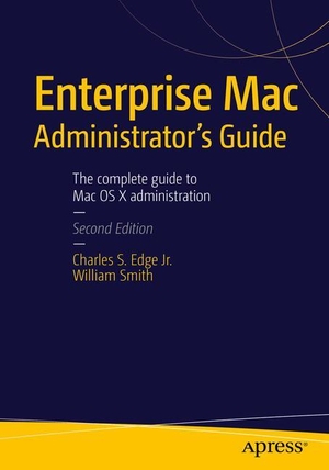 Smith, William / Charles Edge. Enterprise Mac Administrators Guide. Apress, 2015.