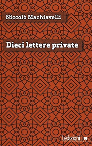 Machiavelli, Niccolò. Dieci lettere private. Ledizioni, 2017.