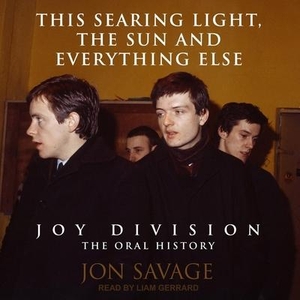 Savage, Jon. This Searing Light, the Sun and Everything Else: Joy Division: The Oral History. Tantor, 2019.