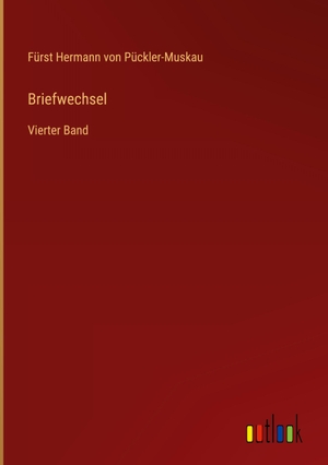 Pückler-Muskau, Fürst Hermann von. Briefwechsel - Vierter Band. Outlook Verlag, 2022.