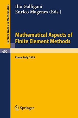 Magenes, E. / I. Galligani (Hrsg.). Mathematical Aspects of Finite Element Methods - Proceedings of the Conference Held in Rome, December 10 - 12, 1975. Springer Berlin Heidelberg, 1977.
