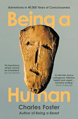 Foster, Charles. Being a Human - Adventures in 40,000 Years of Consciousness. Profile Books, 2022.