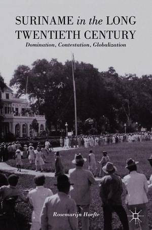 Hoefte, R.. Suriname in the Long Twentieth Century - Domination, Contestation, Globalization. Palgrave Macmillan US, 2015.