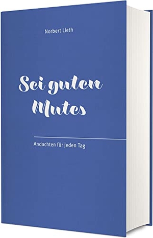 Lieth, Norbert. Sei guten Mutes! - Andachten für jeden Tag. Christliche Verlagsges., 2023.