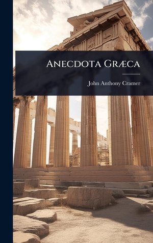 Cramer, John Anthony. Anecdota GrÃ¦ca. Legare Street Press, 2025.