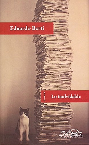 Berti, Eduardo. Lo inolvidable : cuentos. Páginas de Espuma SL, 2010.