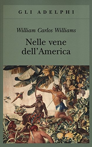 Williams, William Carlos. Nelle vene dell'America. , 2015.