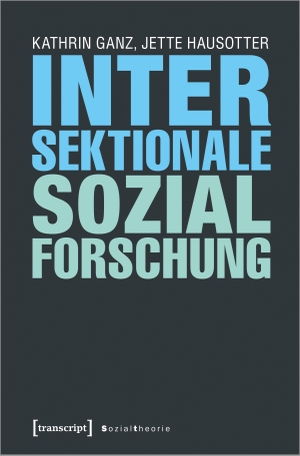 Ganz, Kathrin / Jette Hausotter. Intersektionale Sozialforschung. Transcript Verlag, 2020.