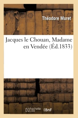 Muret, Théodore. Jacques le Chouan, Madame en Vendée. Hachette Livre, 2018.