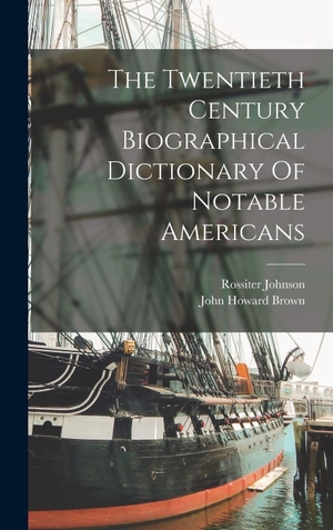 Johnson, Rossiter. The Twentieth Century Biographical Dictionary Of Notable Americans. Creative Media Partners, LLC, 2022.