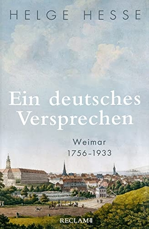 Hesse, Helge. Ein deutsches Versprechen. Weimar 1756-1933 | Die Bedeutung Weimars für die weltweite Kunst und Kultur. Reclam Philipp Jun., 2023.