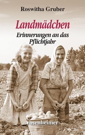 Gruber, Roswitha. Landmädchen - Erinnerungen an das Pflichtjahr. Rosenheimer Verlagshaus, 2017.