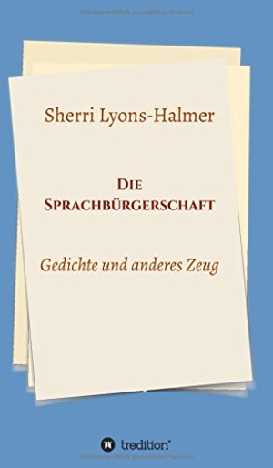 Lyons-Halmer, Sherri. Die Sprachbürgerschaft - Gedichte und anderes Zeug. tredition, 2018.