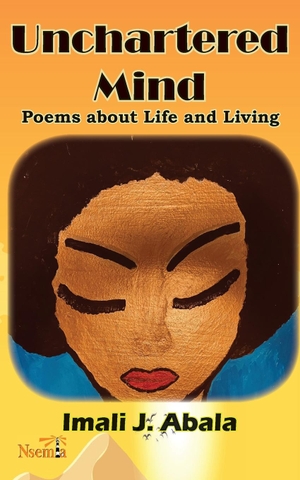 Abala, Imali J.. Unchartered Mind - Poems about Life and Living. Nsemia Inc., 2022.