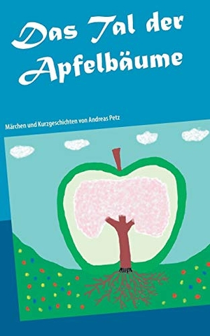 Petz, Andreas. Das Tal der Apfelbäume - Märchen und Kurzgeschichten. Books on Demand, 2017.