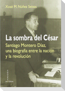 La sombra del César : Santiago Montero Díaz, una biografía entre la nación y la revolución
