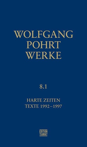 Pohrt, Wolfgang. Werke Band 8.1 - Harte Zeiten. Texte 1992-1997. Edition Tiamat, 2020.