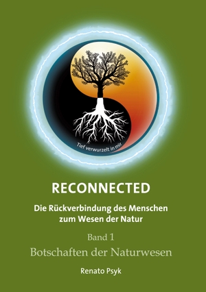Psyk, Renato. RECONNECTED - Die Rückverbindung des Menschen zum Wesen der Natur - Band 1 - Botschaften der Naturwesen. tredition, 2020.