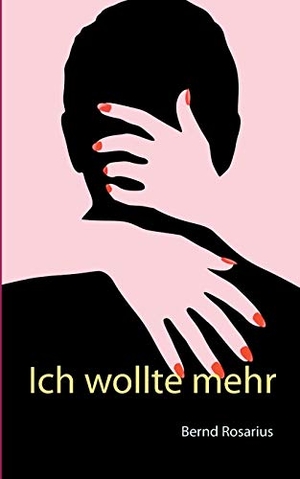 Rosarius, Bernd (Hrsg.). Ich wollte mehr - Eine Erzählung. Books on Demand, 2018.