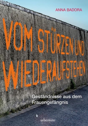 Badora, Anna. Vom Stürzen und Wiederaufstehen - Geständnisse aus dem Frauengefängnis. Ueberreuter, Carl Verlag, 2024.
