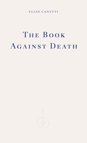 Canetti, Elias. The Book Against Death. Fitzcarraldo Editions, 2024.