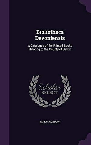 Davidson, James. Bibliotheca Devoniensis: A Catalogue of the Printed Books Relating to the County of Devon. Touchladybirdlucky Studios, 2015.