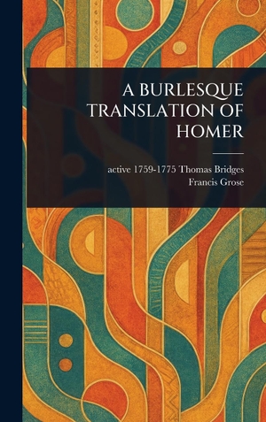 Bridges, Thomas / Francis Grose. A BURLESQUE TRANSLATION OF HOMER. Legare Street Press, 2025.