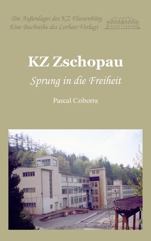 Cziborra, Pascal. KZ Zschopau - Sprung in die Freiheit. Lorbeer - Verlag, 2016.