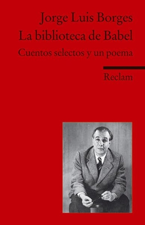 Borges, Jorge Luis. La biblioteca de Babel - Cuentos selectos y un poema. Reclam Philipp Jun., 2010.