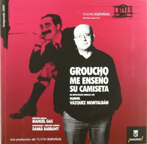 Vázquez Montalbán, Manuel / Damià Barbany. Groucho me enseñó su camiseta. Teatro Español, 2010.