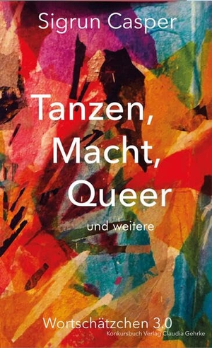 Casper, Sigrun. Tanzen, Macht, Queer - und weitere Wortschätzchen. Konkursbuch Verlag, 2023.